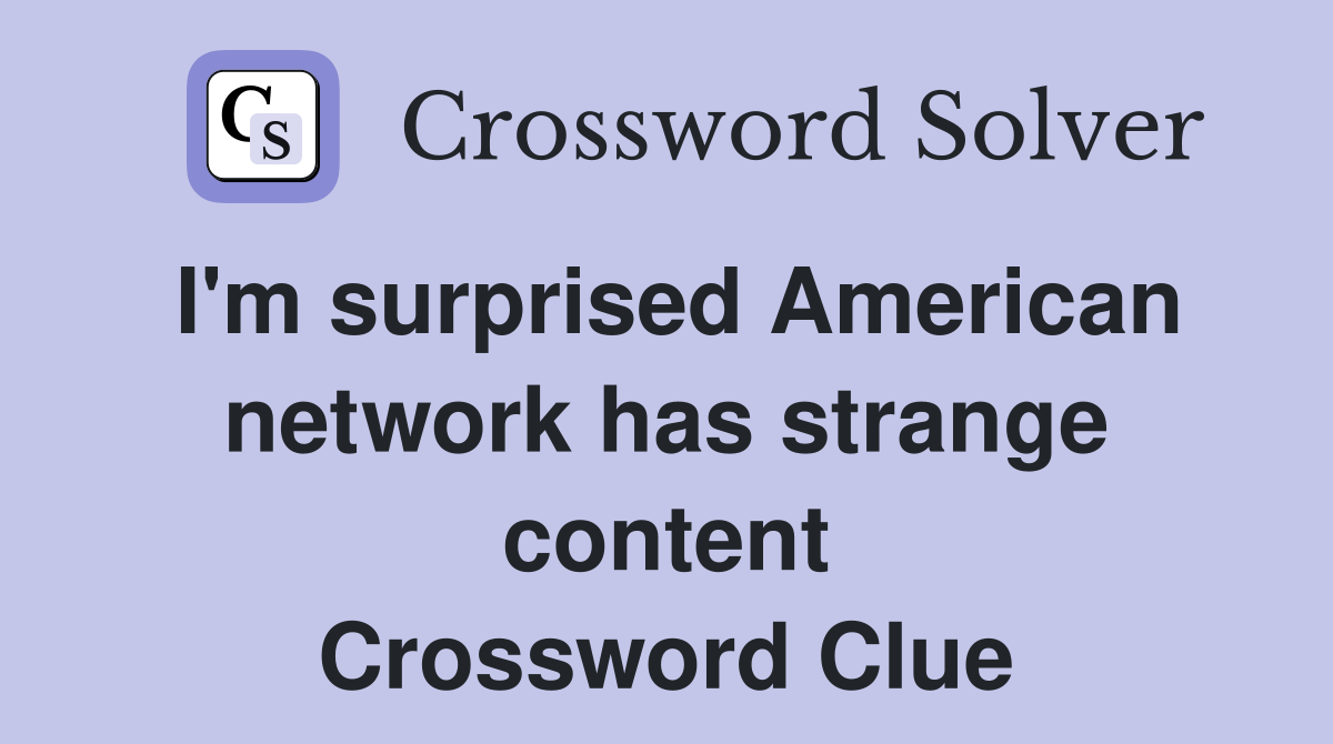 I'm surprised American network has strange content Crossword Clue
